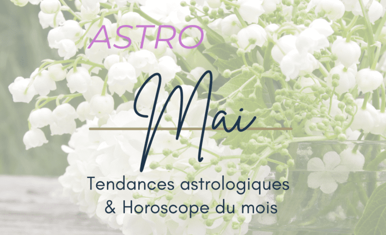  Horoscope de Mai : que me réservent les astres ?