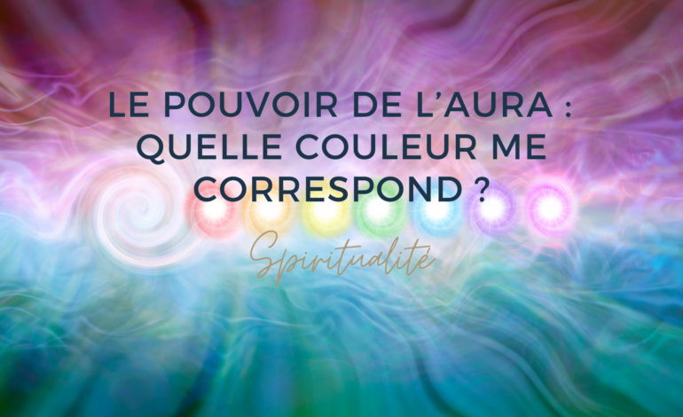 le pouvoir de l'aura : quelle couleur me correspond ? - kyvoitou.fr blog esotérique